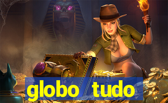 globo tudo absolutamente tudo